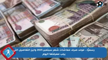 رسميًا.. موعد صرف معاشات شهر سبتمبر 2025 وأبرز التفاصيل التي يجب معرفتها اليوم